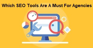 Which SEO Tools Are A Must For Agencies